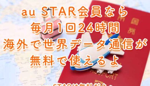 【海外旅行】実はau STAR会員なら海外で世界データ通信を毎月1回24時間 “無料”で使えるんですよ〜！