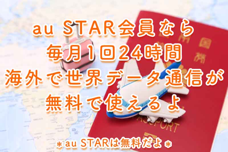 au STAR会員なら毎月1回24時間海外で世界データ通信を無料で使える