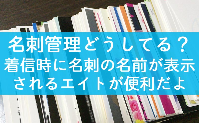 名刺管理アプリEight（エイト）はとっても便利だった