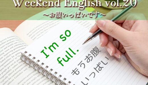 【週末英語】週末5分だけでも英語の勉強！vol.20「お腹がいっぱいです」は英語で？