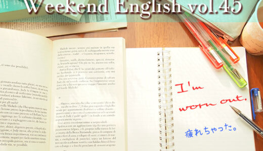 【週末英語】週末5分だけでも英語の勉強！vol.45「I'm worn out.（疲れちゃった）」