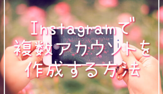 Instagram（インスタグラム ）で複数アカウントを作成する方法。最大5つまで作れるよ