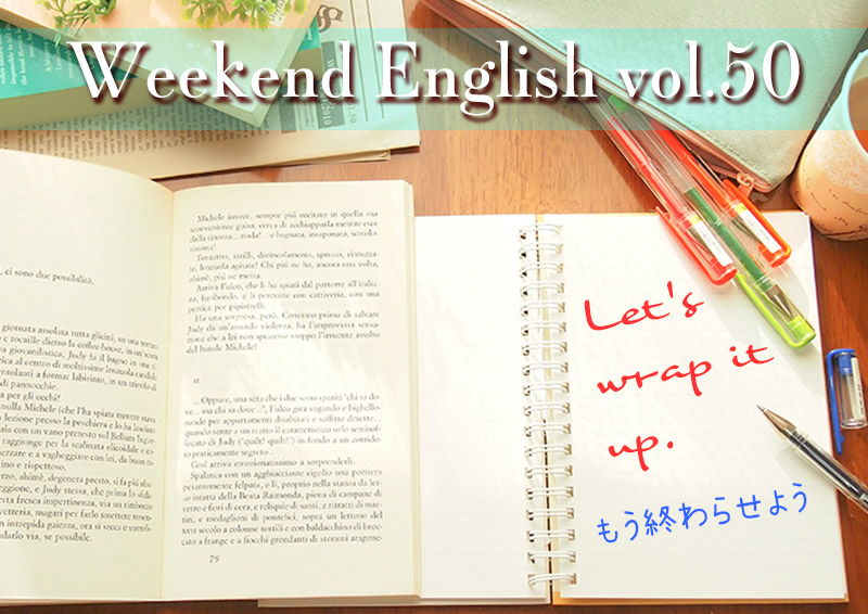 週末英語（weekend english）Let's wrap it up.「もう切り上げよう」