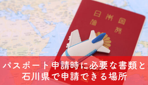 【旅行】海外旅行へ行く時に必須のパスポート！パスポートを申請する時に必要な書類と石川県で申請できる場所について