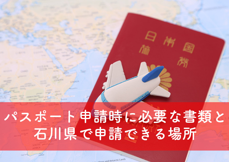 パスポートを申請する時に必要な書類と石川県で申請できる場所