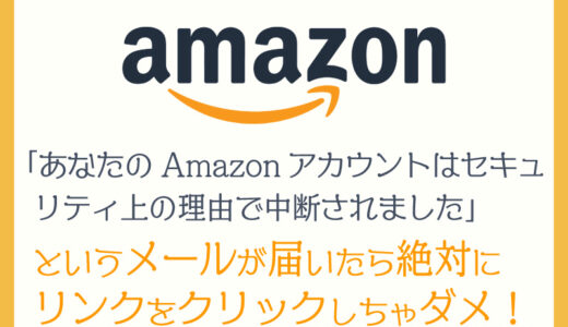 「あなたのAmazonアカウントはセキュリティ上の理由で中断されました」という迷惑メールが届いた。絶対に本文中のリンクをクリックしちゃダメだよ！