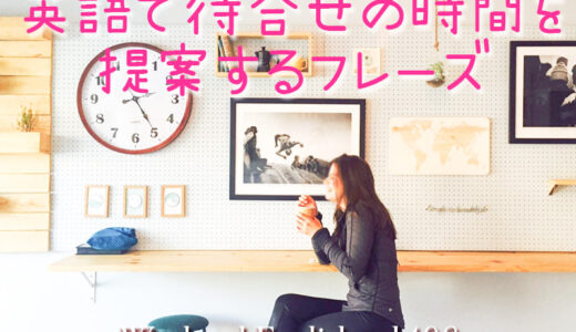 英語で待ち合わせの時間を提案するときに使えるフレーズ集
