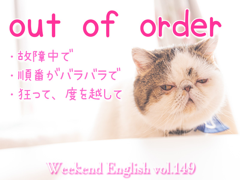 週末英語（weekend english）out of order「故障中で、狂って、順不同で」