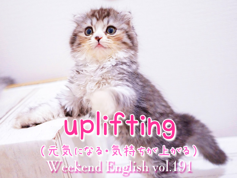 週末英語（weekend english）uplifting（元気になる・気持ちが上がる）