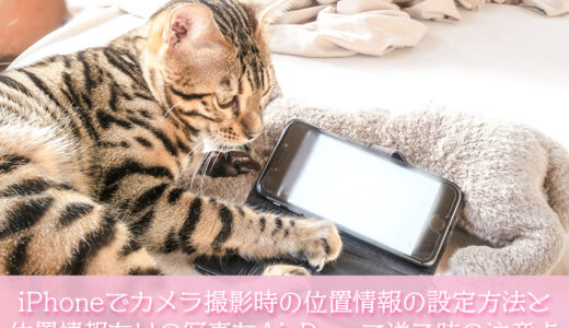 【iPhone】撮影時の写真の位置情報の設定方法と位置情報のついた写真をAirDrop（エアドロ）で送るときの注意点