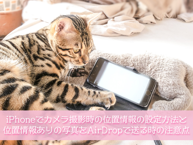 撮影時の写真の位置情報の設定方法と位置情報のついた写真をAirDropで送るときの注意点