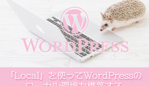 【WordPress】「Local」を使うとWordPressのローカル環境が簡単に構築できる