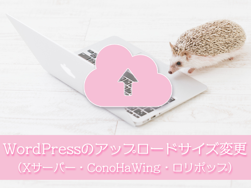 WordPress（ワードプレス）でファイルのアップロードサイズを変更する方法（XサーバーとConoHaWing、ロリポップの設定方法）