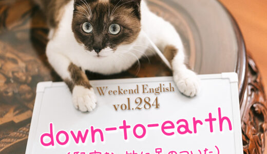 【週末英語#284】「down-to-earth」は、堅実でちゃんとした人という意味の褒め言葉